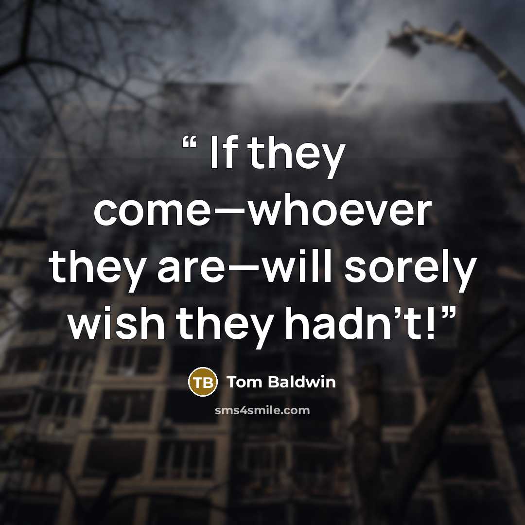 “If they come—whoever they are—will sorely wish they hadn’t!” quote by Tom Baldwin