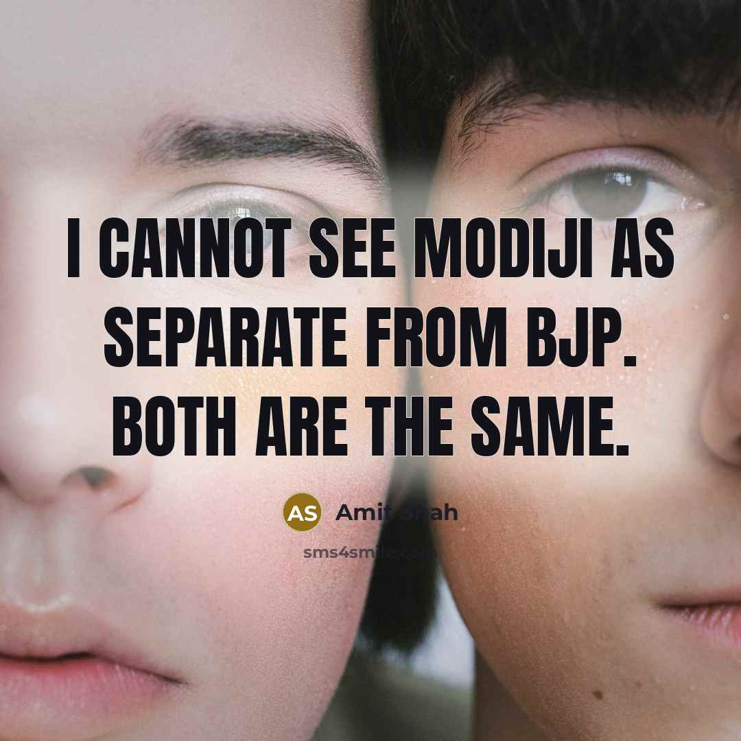 “I cannot see Modiji as separate from BJP. Both are the same.” quote by Amit Shah