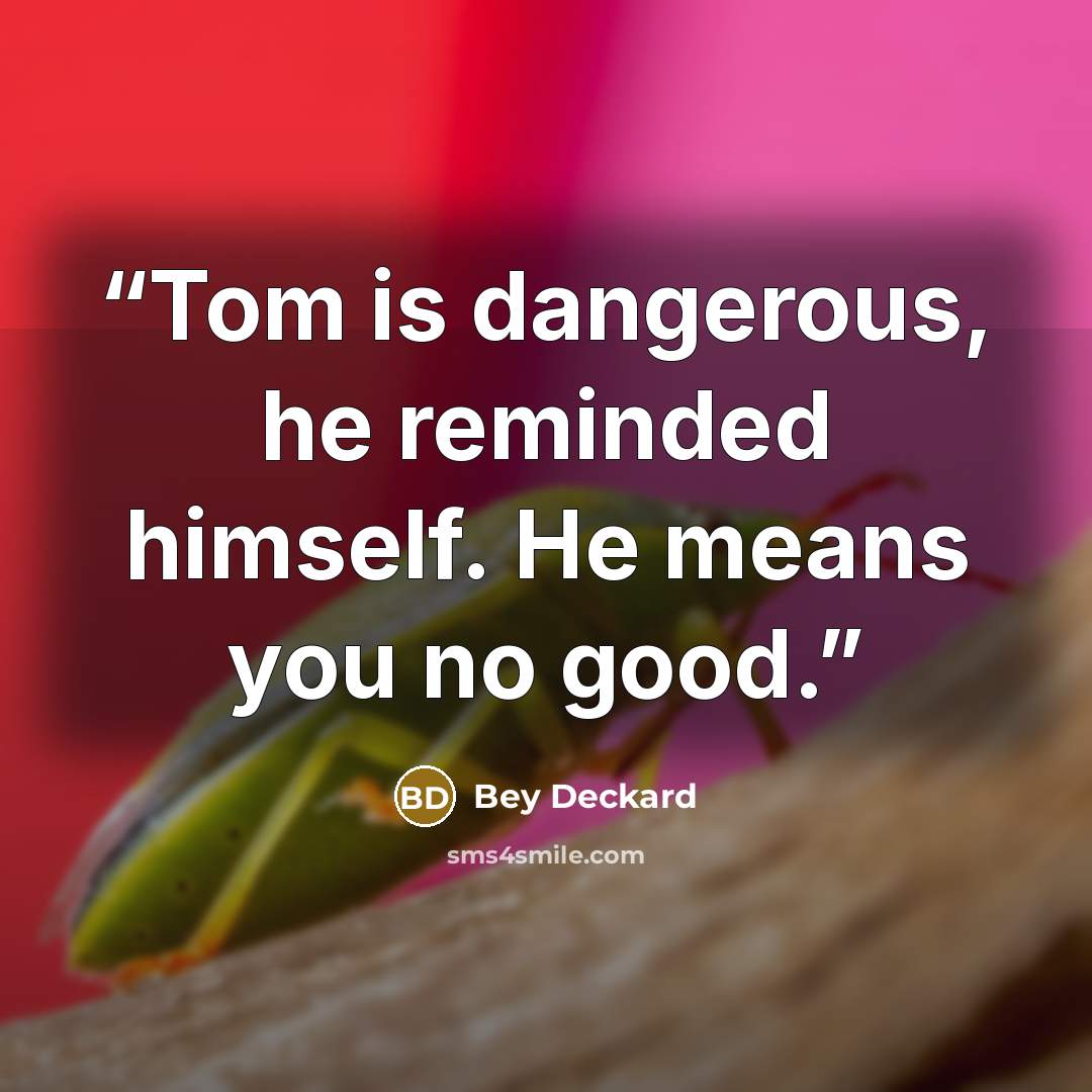“Tom is dangerous, he reminded himself. He means you no good.” quote by Bey Deckard