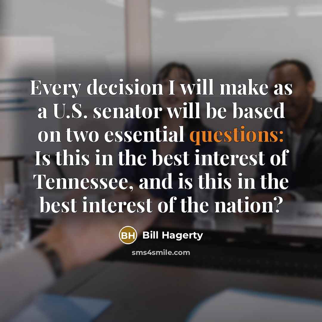 “Every decision I will make as a U.S. senator will be based on two essential questions: Is this in the best interest of Tennessee, and is this in the best interest of the nation?” quote by Bill Hagerty