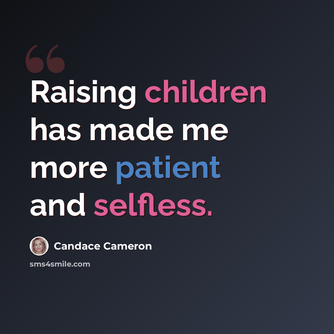 “Raising children has made me more patient and selfless.” quote by Candace Cameron