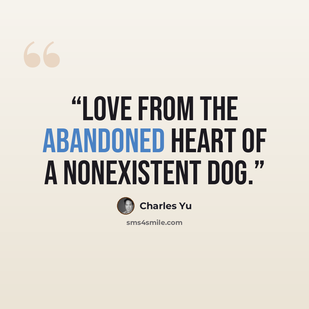 “Love from the abandoned heart of a nonexistent dog.” quote by Charles Yu