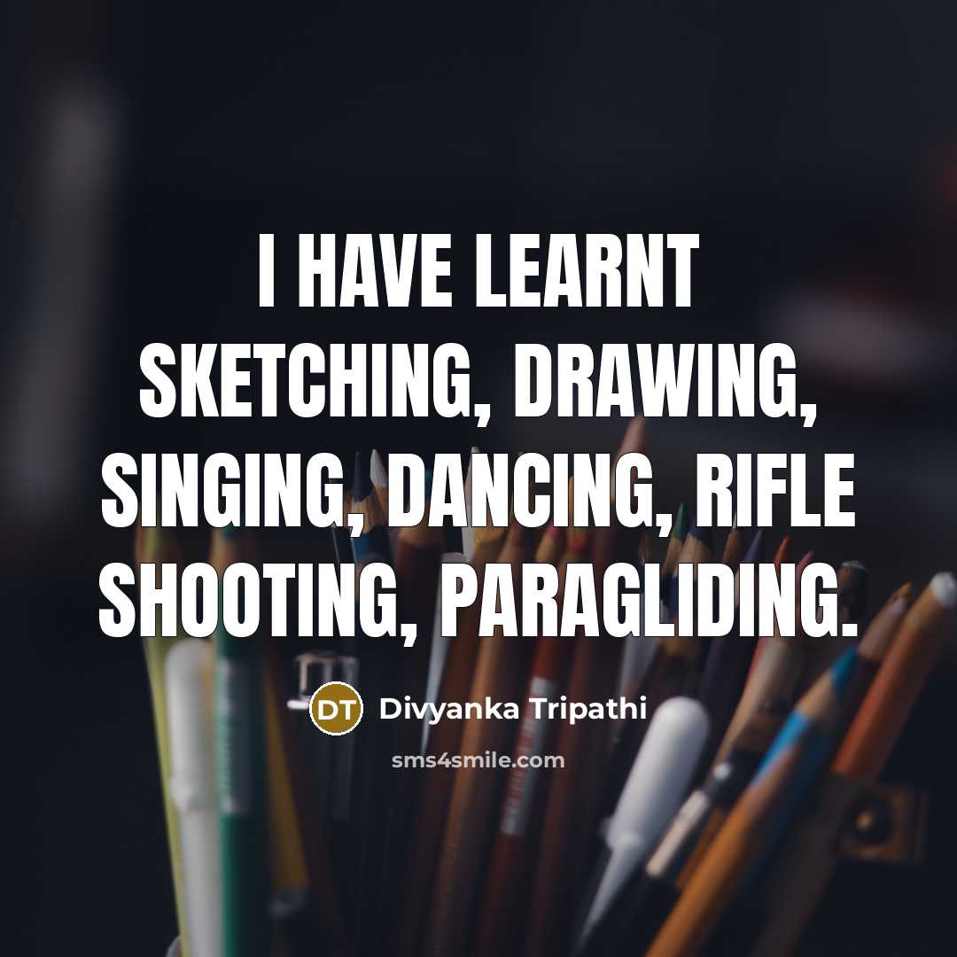 “I have learnt sketching, drawing, singing, dancing, rifle shooting, paragliding.” quote by Divyanka Tripathi