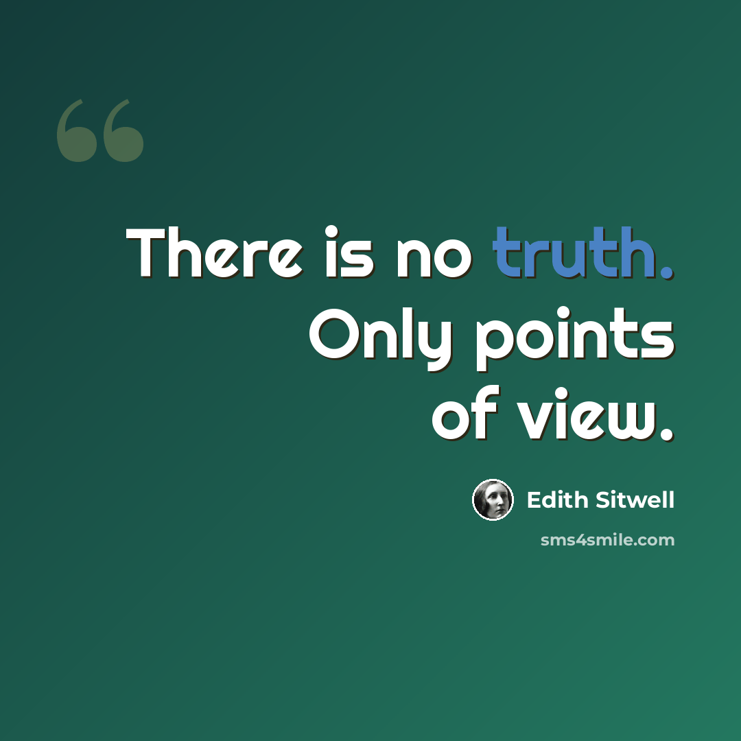 “There is no truth. Only points of view.” quote by Edith Sitwell