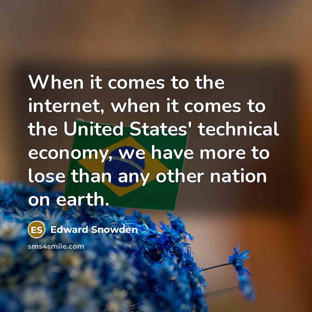 “When it comes to the internet, when it comes to the United States' technical economy, we have more to lose than any other nation on earth.” quote by Edward Snowden