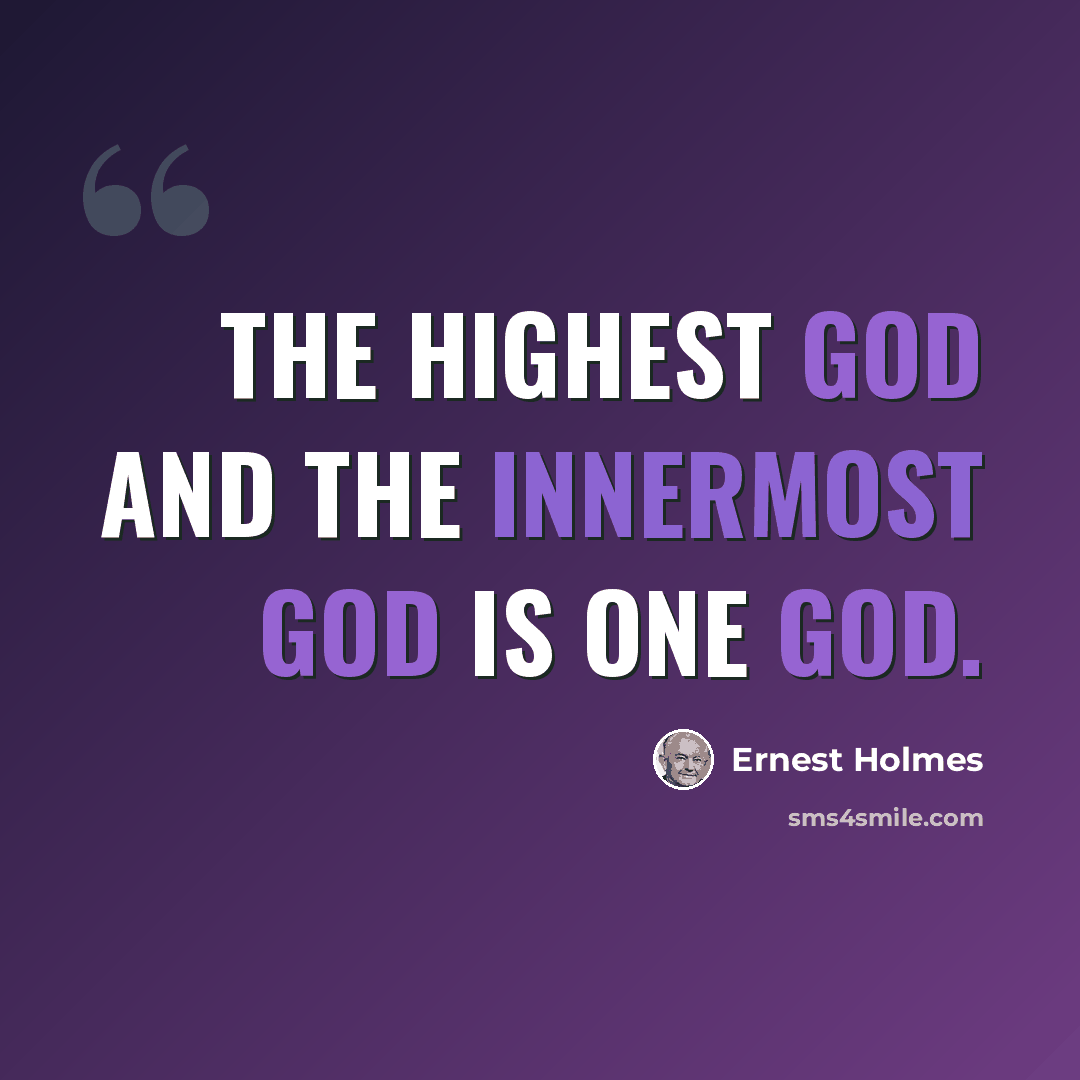 “The highest God and the innermost God is one God.” quote by Ernest Holmes