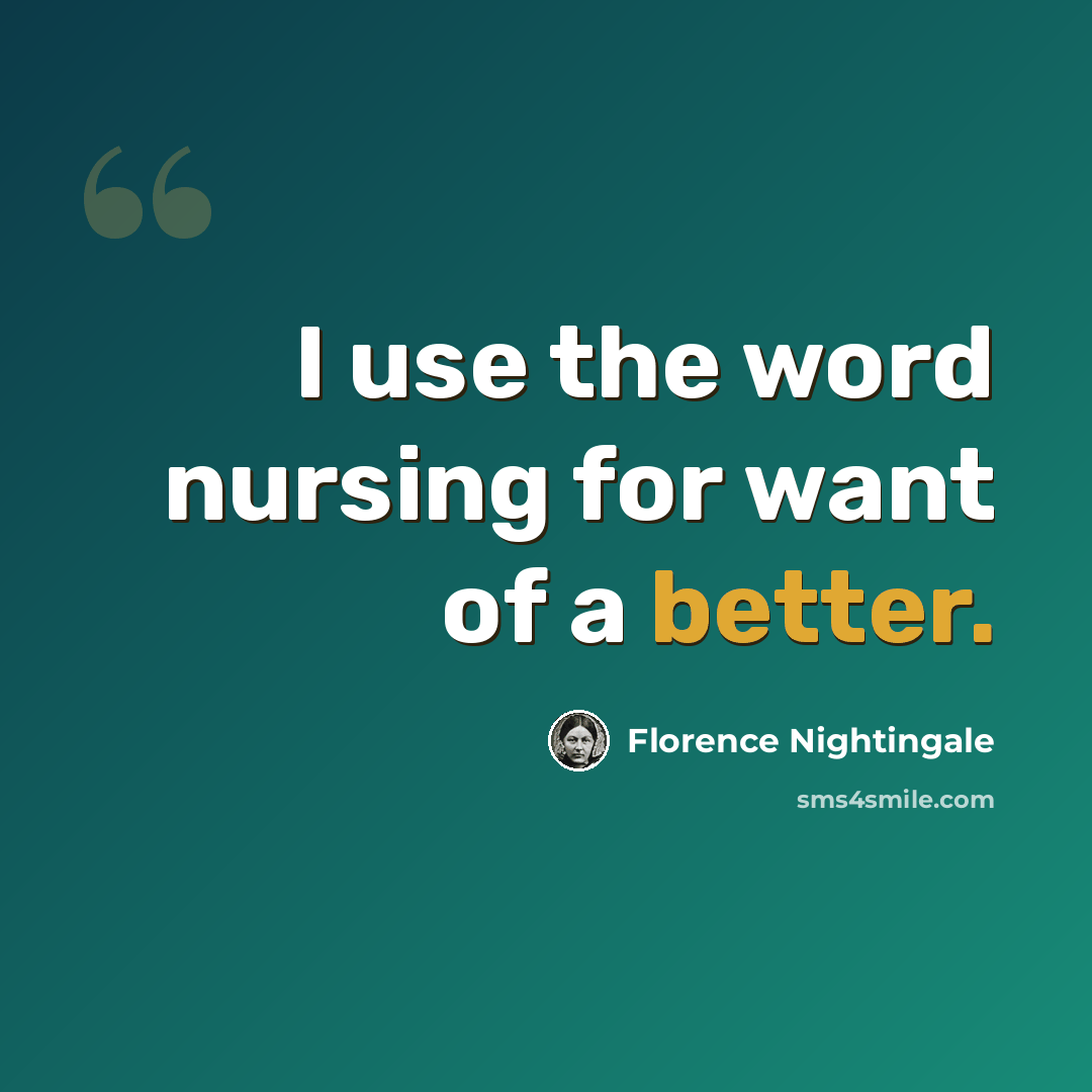“I use the word nursing for want of a better.” quote by Florence Nightingale