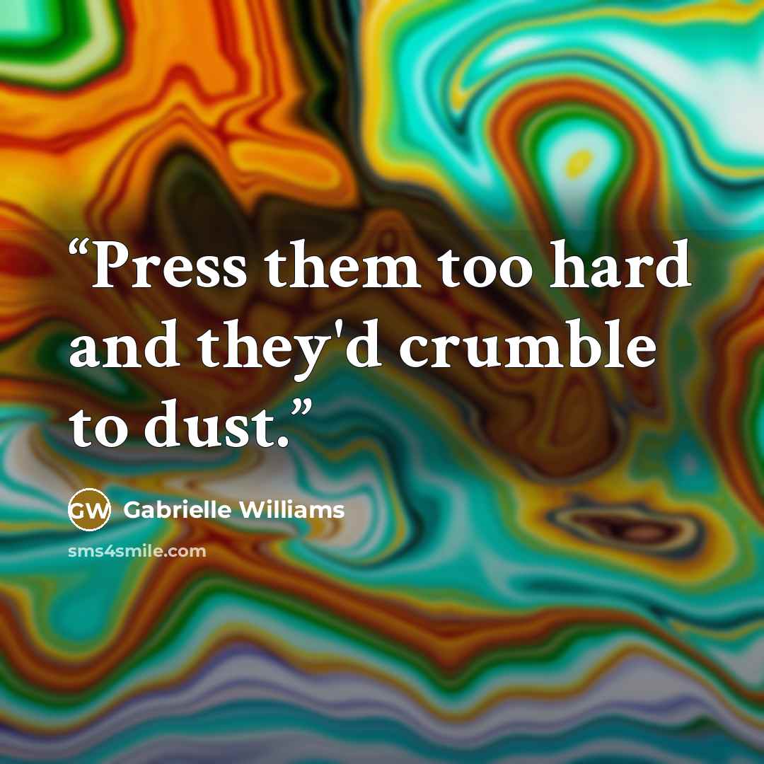 “Press them too hard and they'd crumble to dust.” quote by Gabrielle Williams