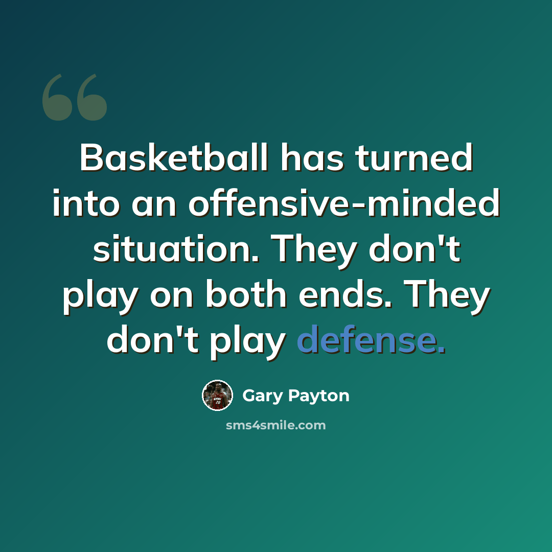 “Basketball has turned into an offensive-minded situation. They don't play on both ends. They don't play defense.” quote by Gary Payton