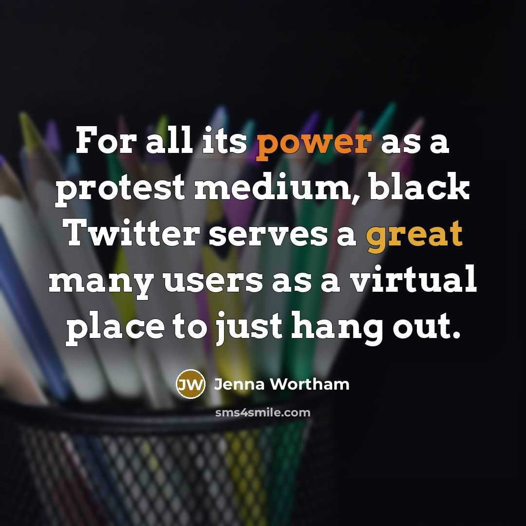 “For all its power as a protest medium, black Twitter serves a great many users as a virtual place to just hang out.” quote by Jenna Wortham