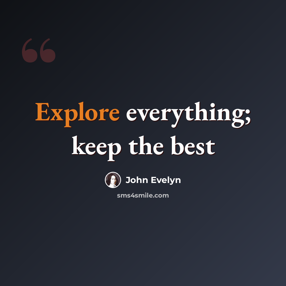 “Explore everything; keep the best” quote by John Evelyn