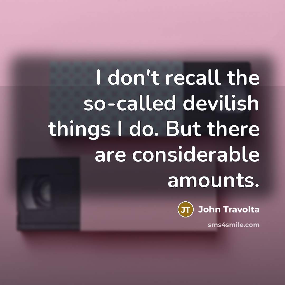 “I don't recall the so-called devilish things I do. But there are considerable amounts.” quote by John Travolta