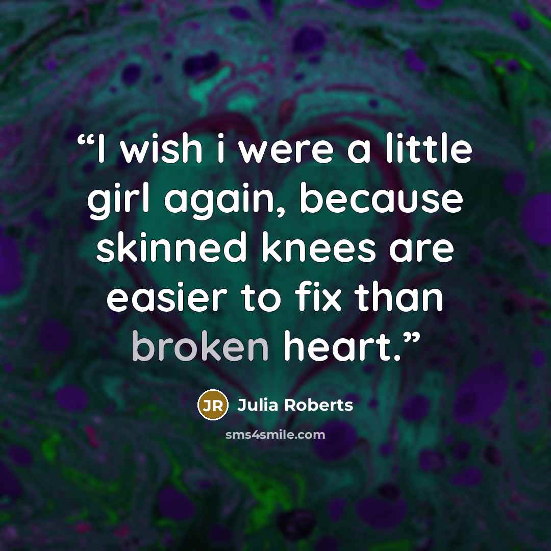 “I wish i were a little girl again, because skinned knees are easier to fix than broken heart.” quote by Julia Roberts