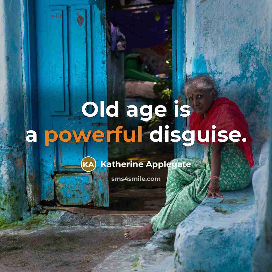 “Old age is a powerful disguise.” quote by Katherine Applegate