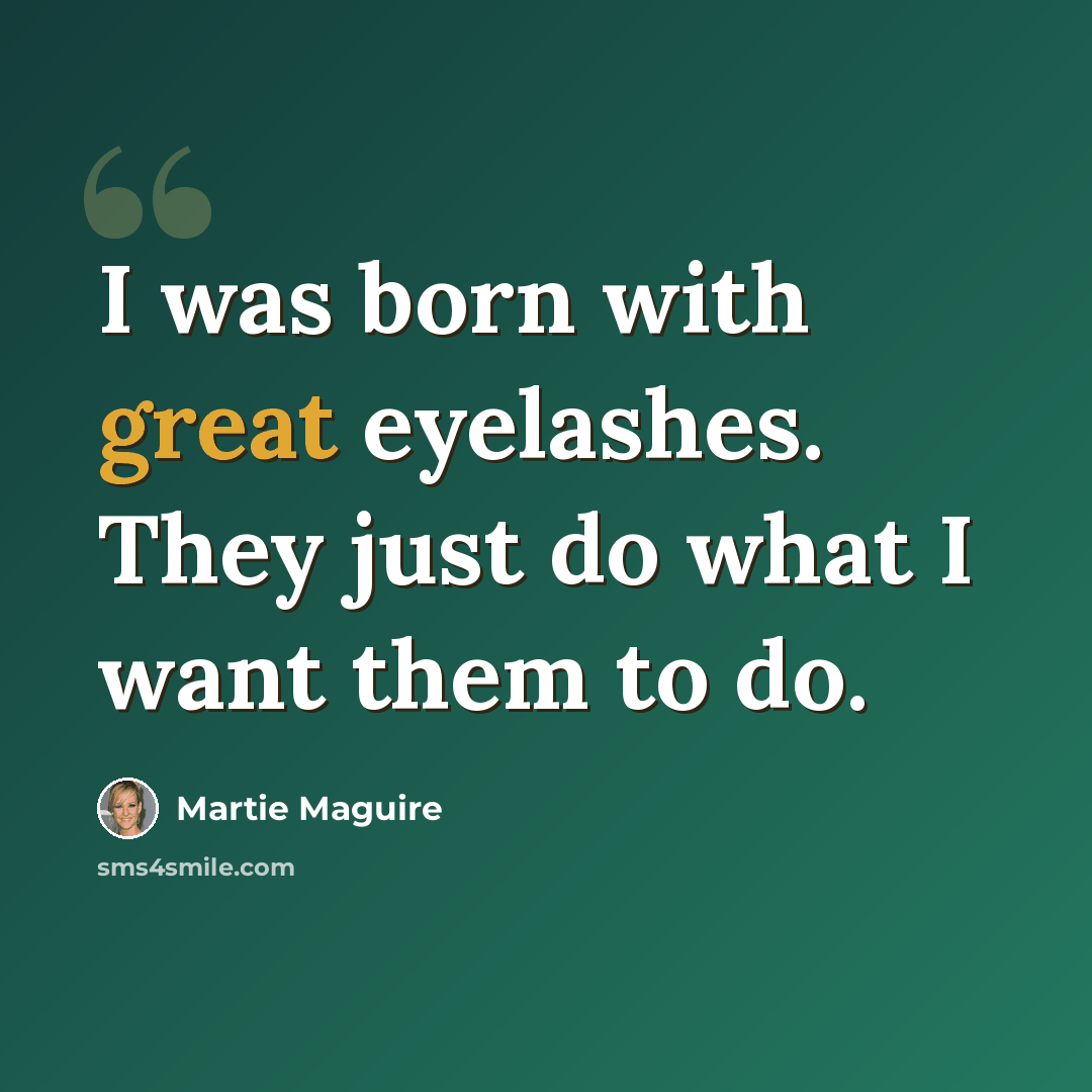 “I was born with great eyelashes. They just do what I want them to do.” quote by Martie Maguire
