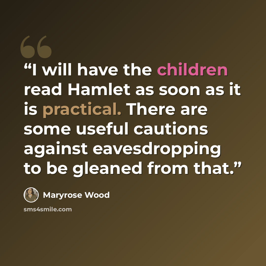 “I will have the children read Hamlet as soon as it is practical. There are some useful cautions against eavesdropping to be gleaned from that.” quote by maryrose wood