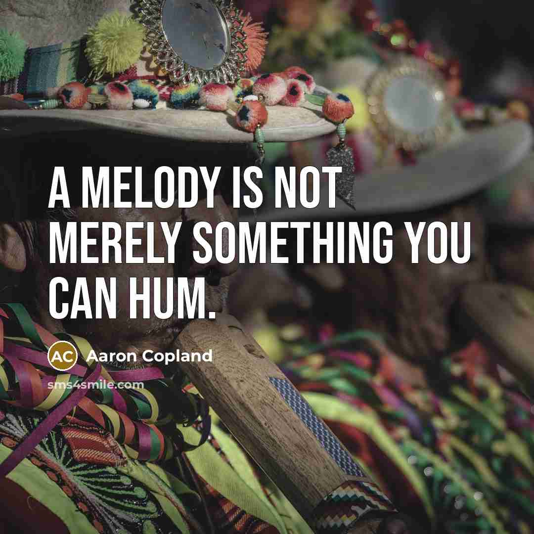 “A melody is not merely something you can hum.” quote by Aaron Copland