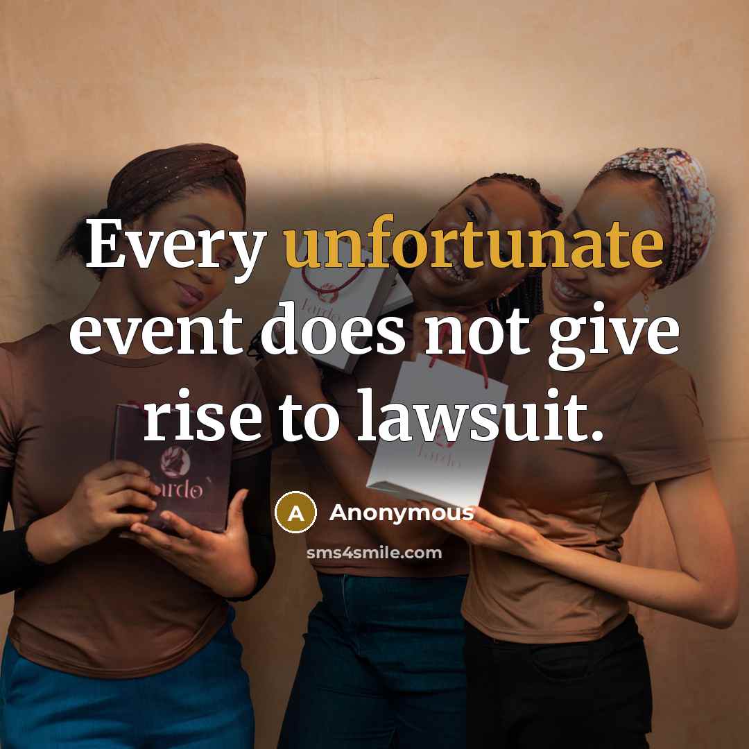 “Every unfortunate event does not give rise to lawsuit.” quote by Anonymous