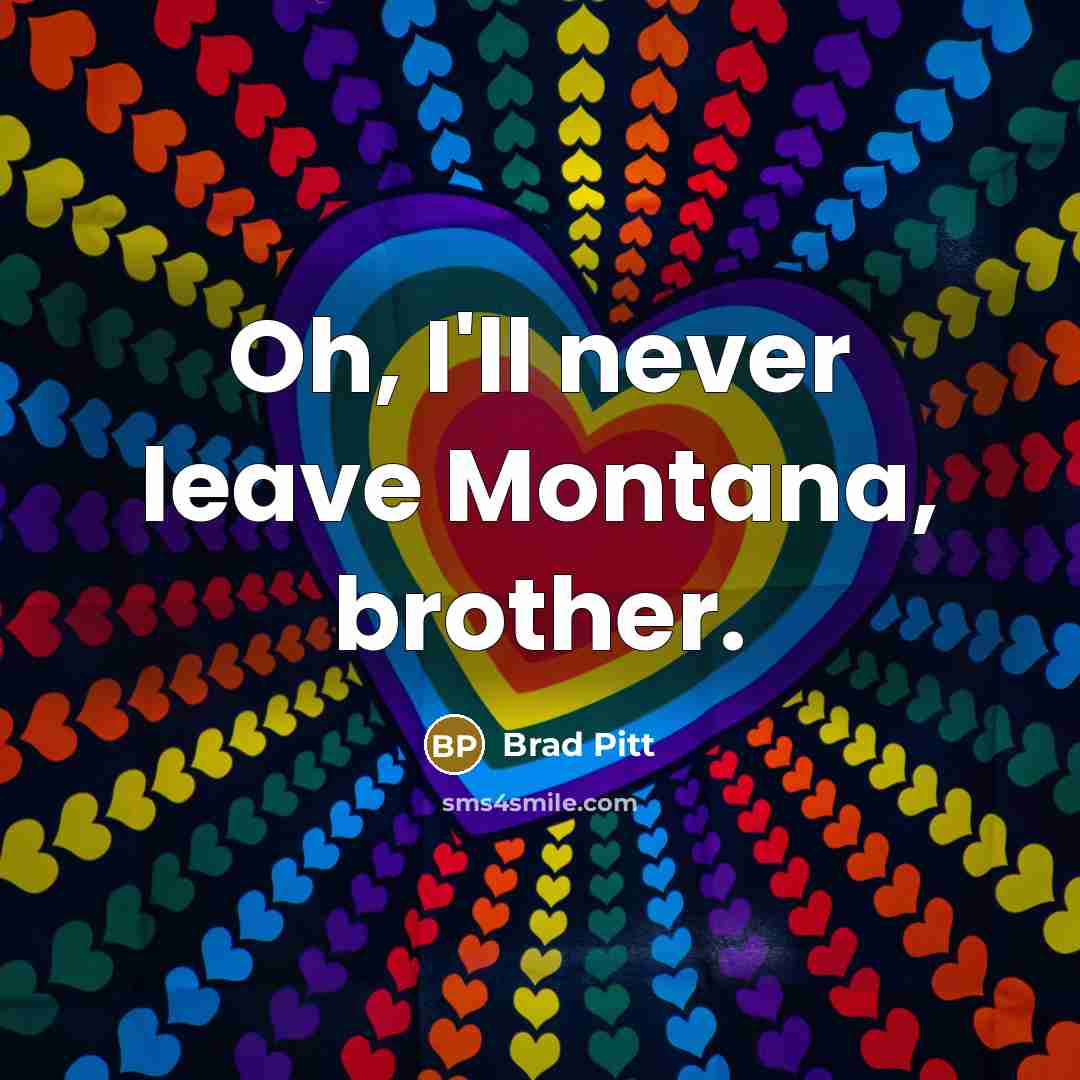 “Oh, I'll never leave Montana, brother.” quote by Brad Pitt