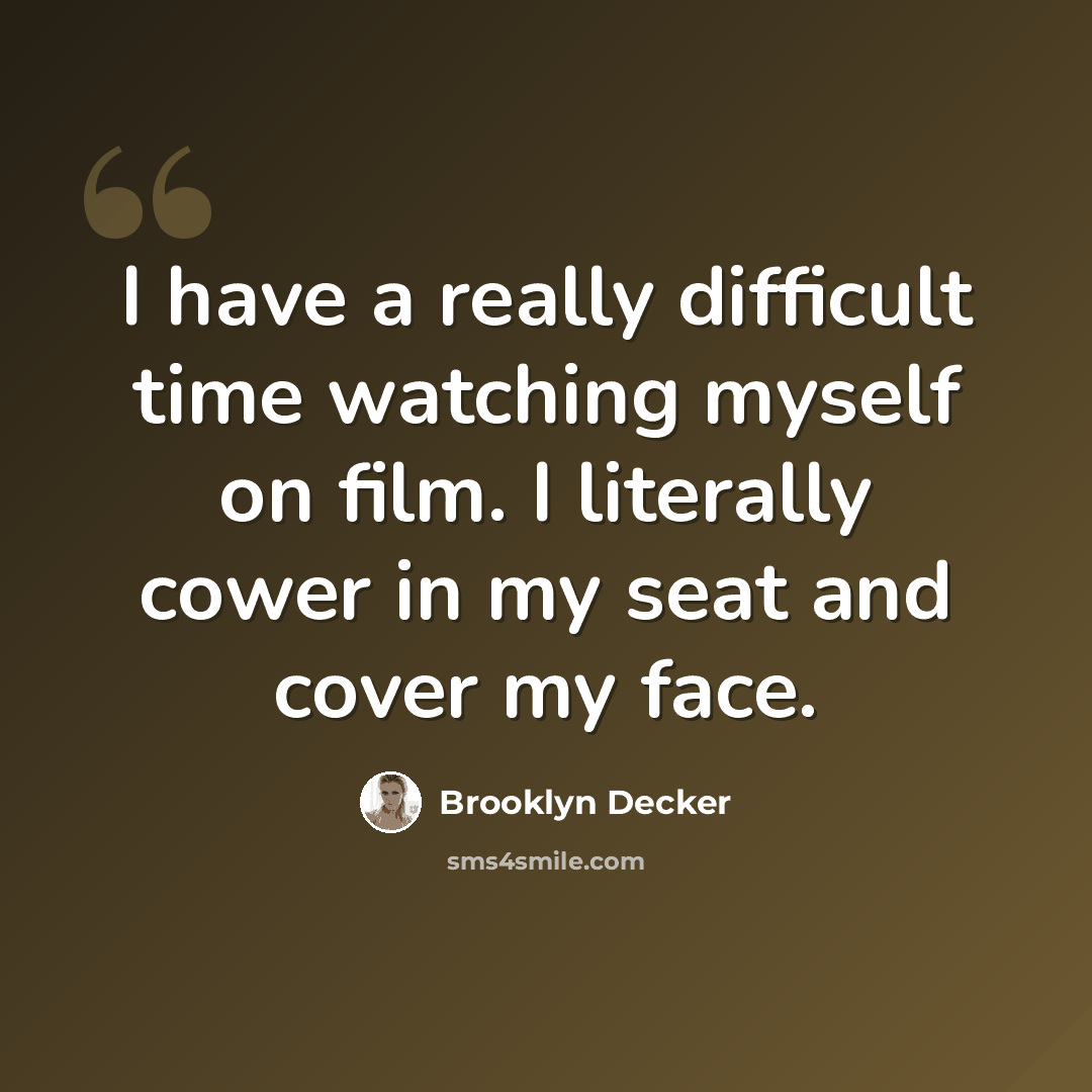 “I have a really difficult time watching myself on film. I literally cower in my seat and cover my face.” quote by Brooklyn Decker