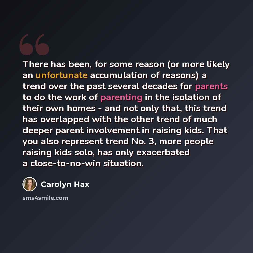 “There has been, for some reason (or more likely an unfortunate accumulation of reasons) a trend over the past several decades for parents to do the work of parenting in the isolation of their own homes - and not only that, this trend has overlapped with the other trend of much deeper parent…” quote by Carolyn Hax