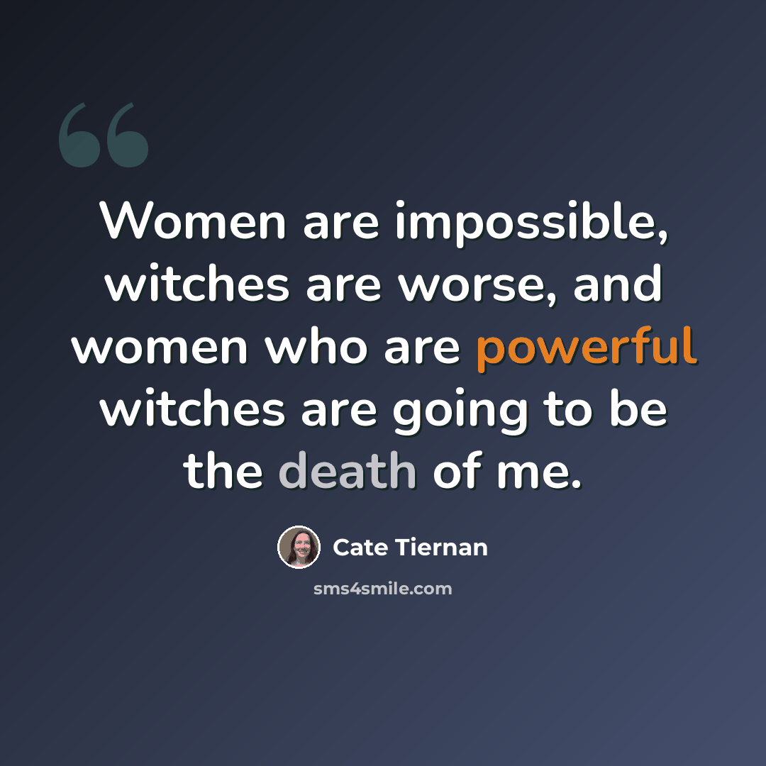 “Women are impossible, witches are worse, and women who are powerful witches are going to be the death of me.” quote by Cate Tiernan