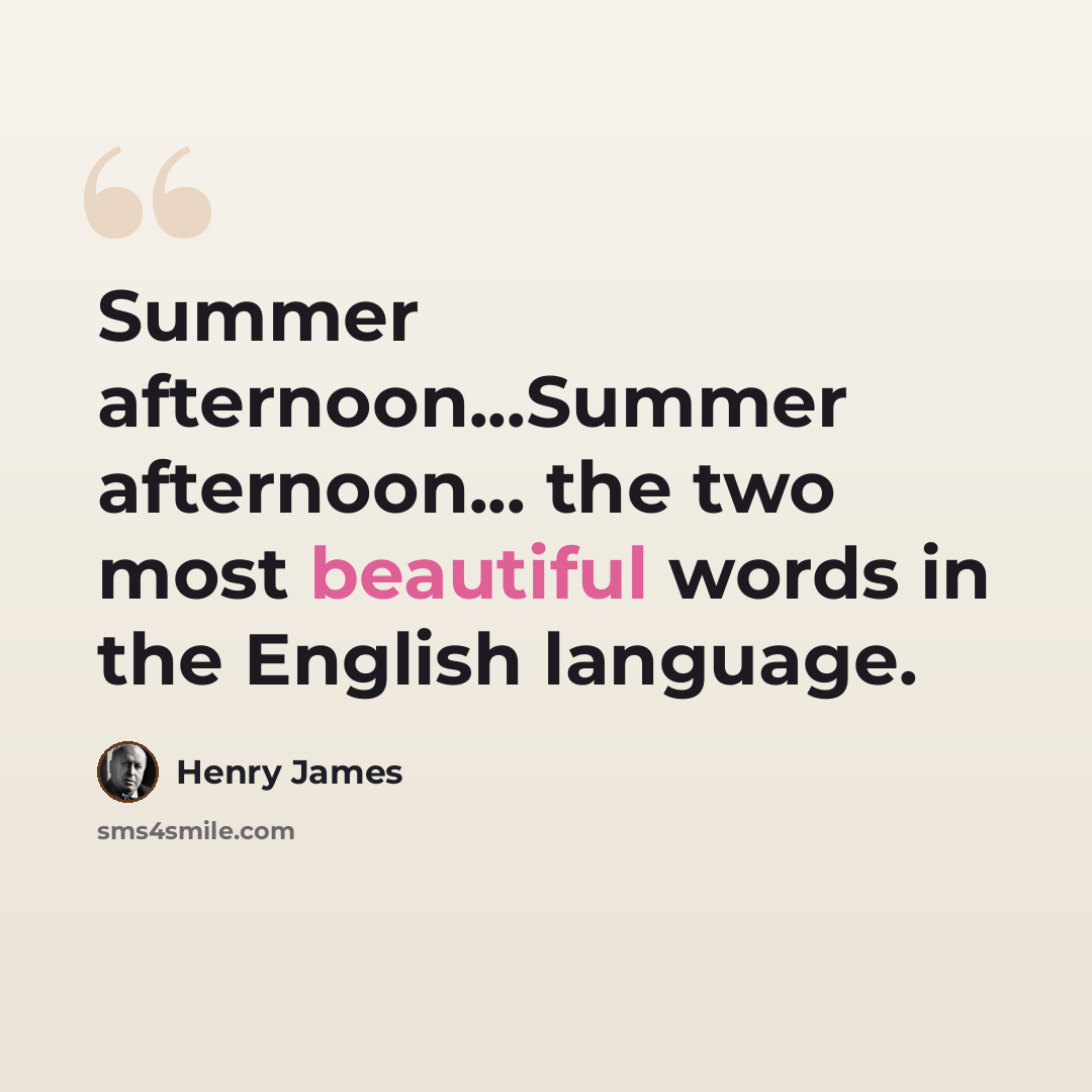 “Summer afternoon...Summer afternoon... the two most beautiful words in the English language.” quote by Henry James