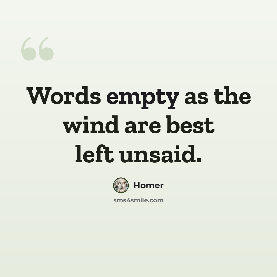 “Words empty as the wind are best left unsaid.” quote by Homer