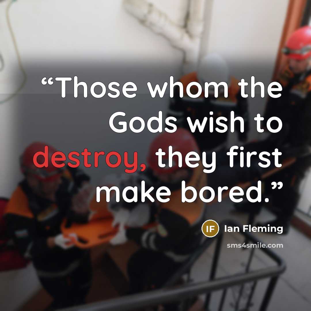 “Those whom the Gods wish to destroy, they first make bored.” quote by Ian Fleming
