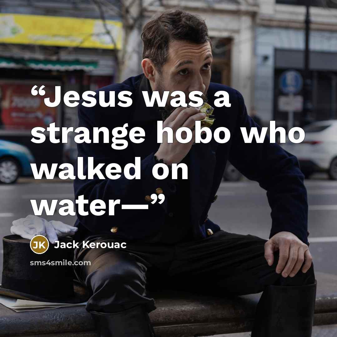 “Jesus was a strange hobo who walked on water—” quote by Jack Kerouac
