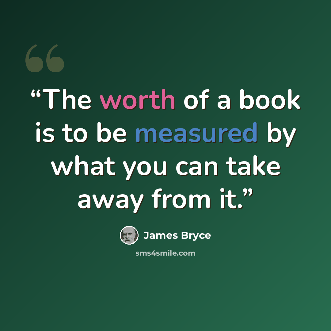 “The worth of a book is to be measured by what you can take away from it.” quote by James Bryce