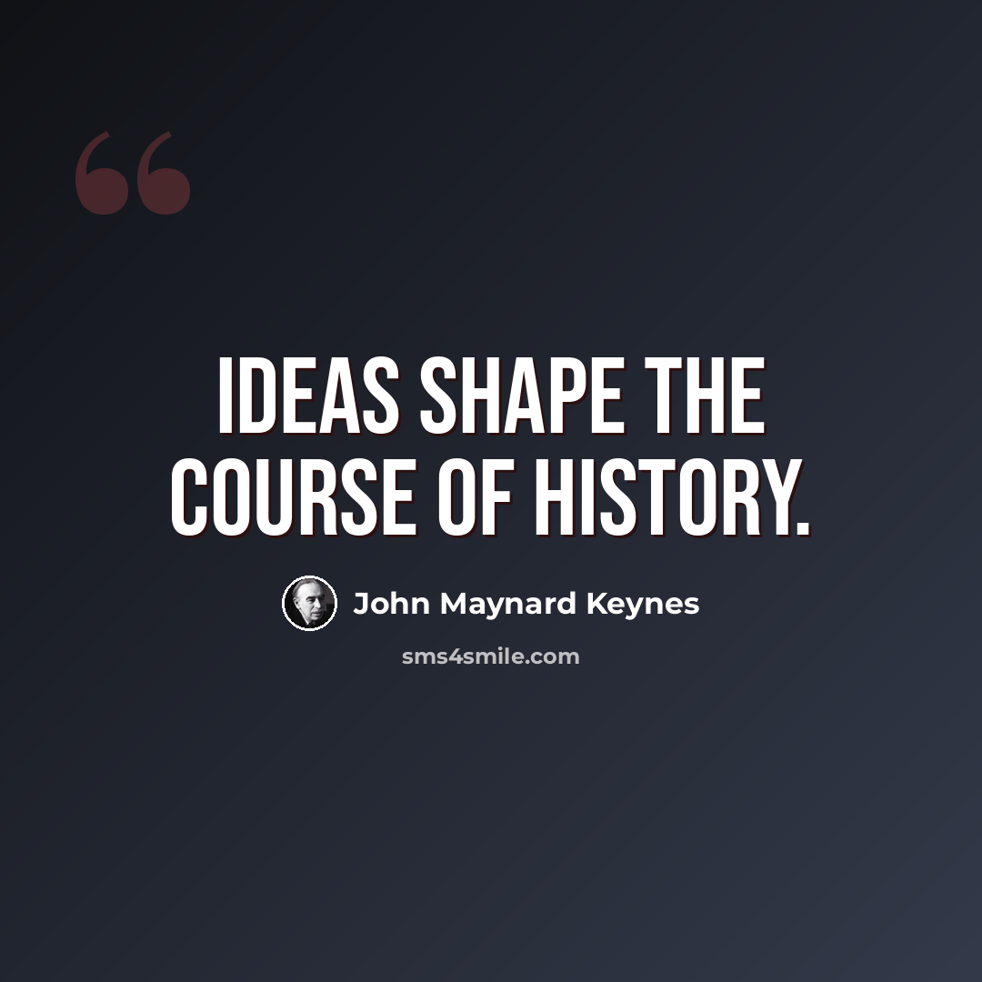 “Ideas shape the course of history.” quote by John Maynard Keynes