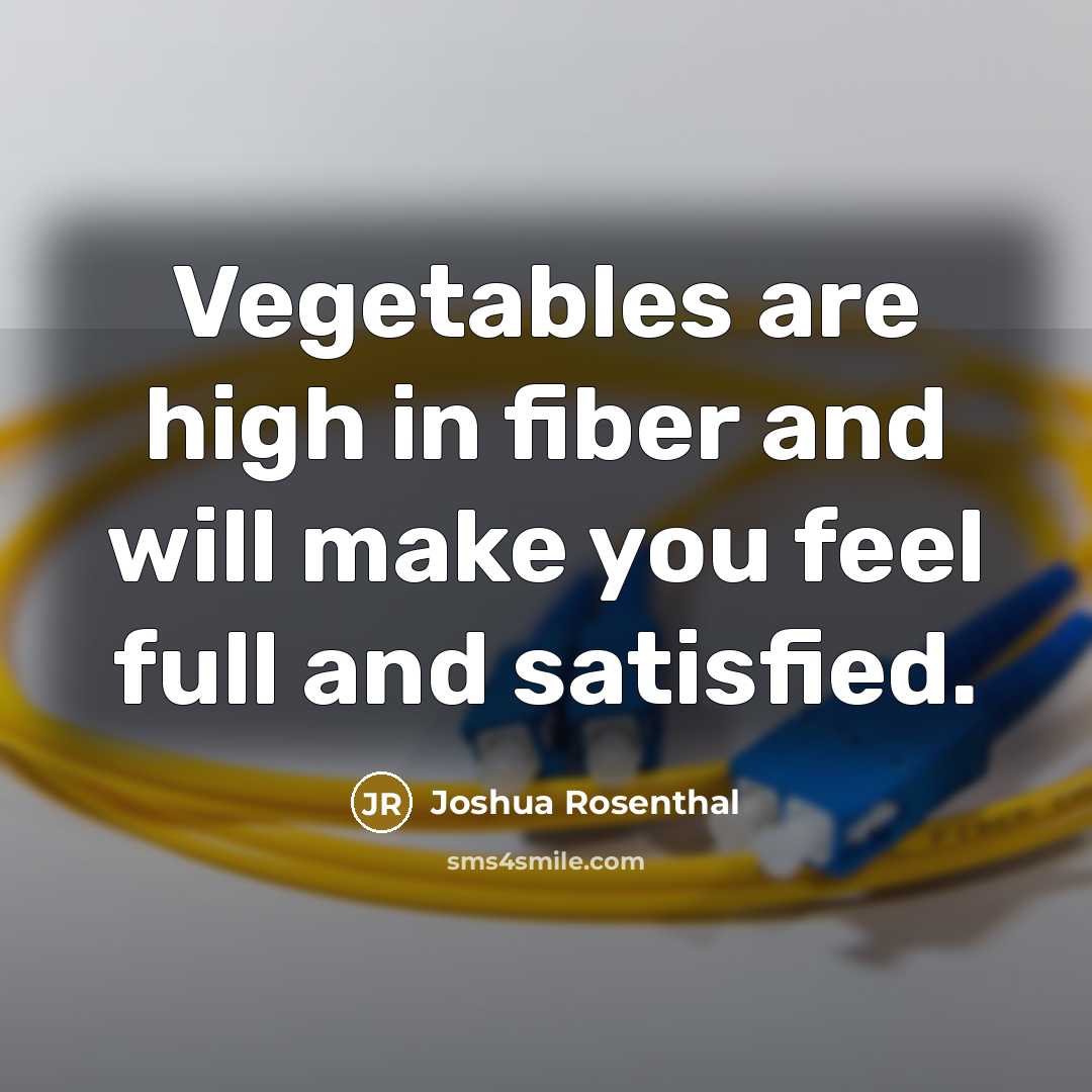 “Vegetables are high in fiber and will make you feel full and satisfied.” quote by Joshua Rosenthal