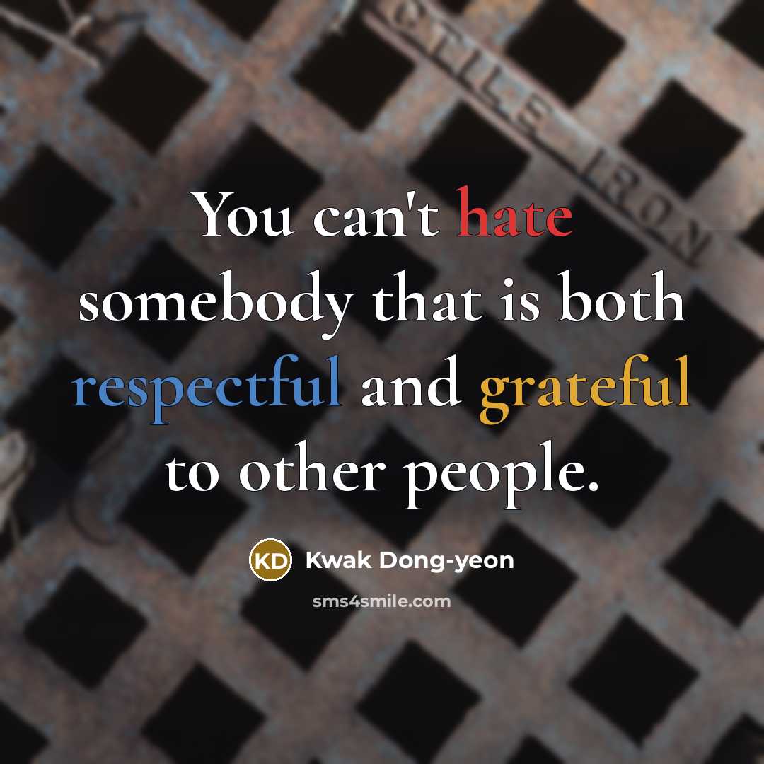 “You can't hate somebody that is both respectful and grateful to other people.” quote by Kwak Dong-yeon