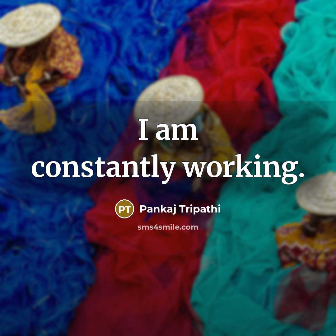 “I am constantly working.” quote by Pankaj Tripathi