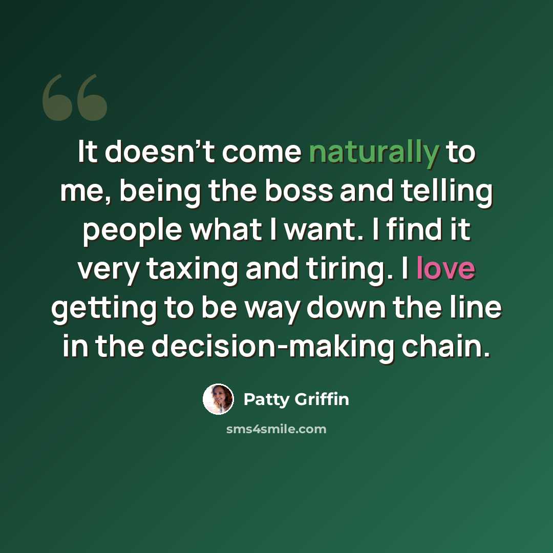 “It doesn't come naturally to me, being the boss and telling people what I want. I find it very taxing and tiring. I love getting to be way down the line in the decision-making chain.” quote by Patty Griffin