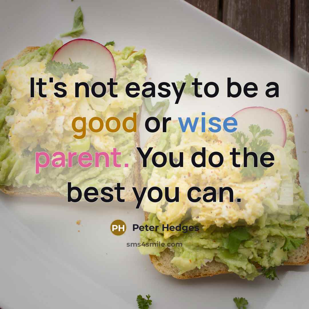 “It's not easy to be a good or wise parent. You do the best you can.” quote by Peter Hedges
