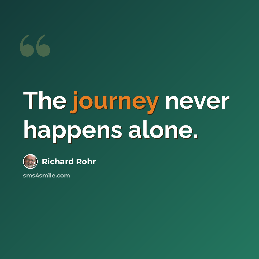 “The journey never happens alone.” quote by Richard Rohr