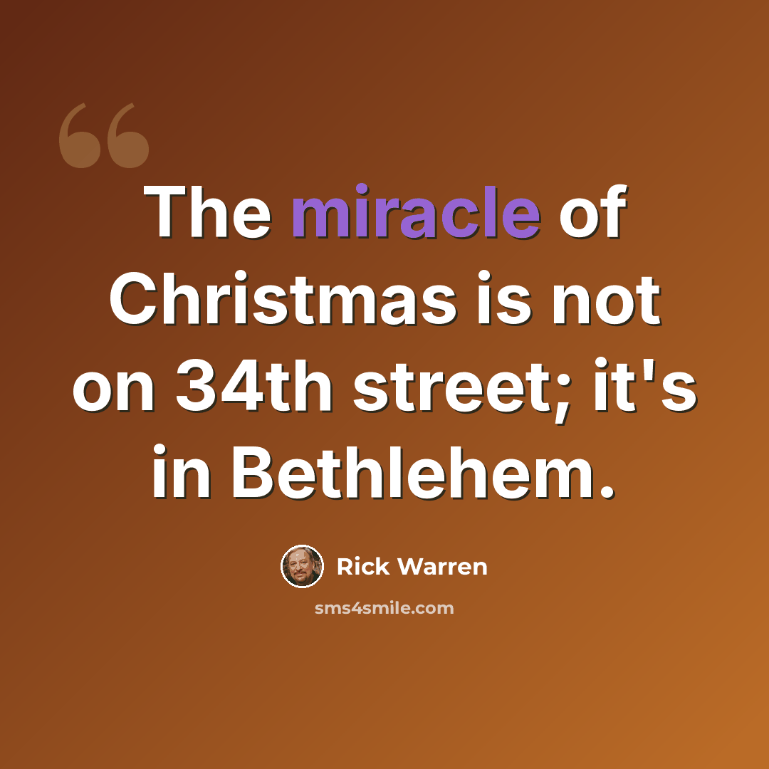 “The miracle of Christmas is not on 34th street; it's in Bethlehem.” quote by Rick Warren