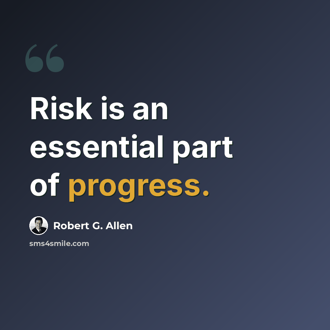 “Risk is an essential part of progress.” quote by Robert G. Allen