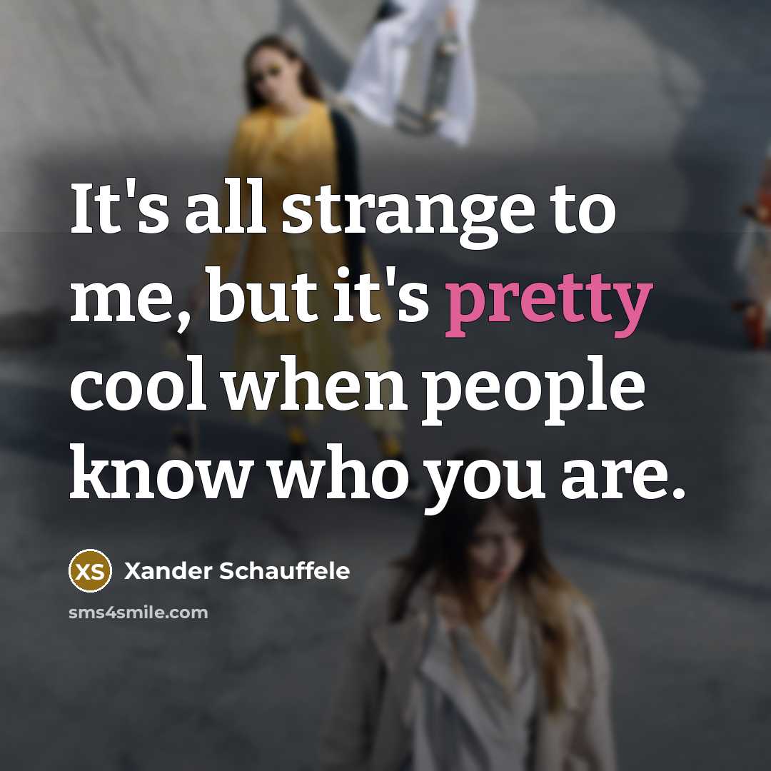 “It's all strange to me, but it's pretty cool when people know who you are.” quote by Xander Schauffele