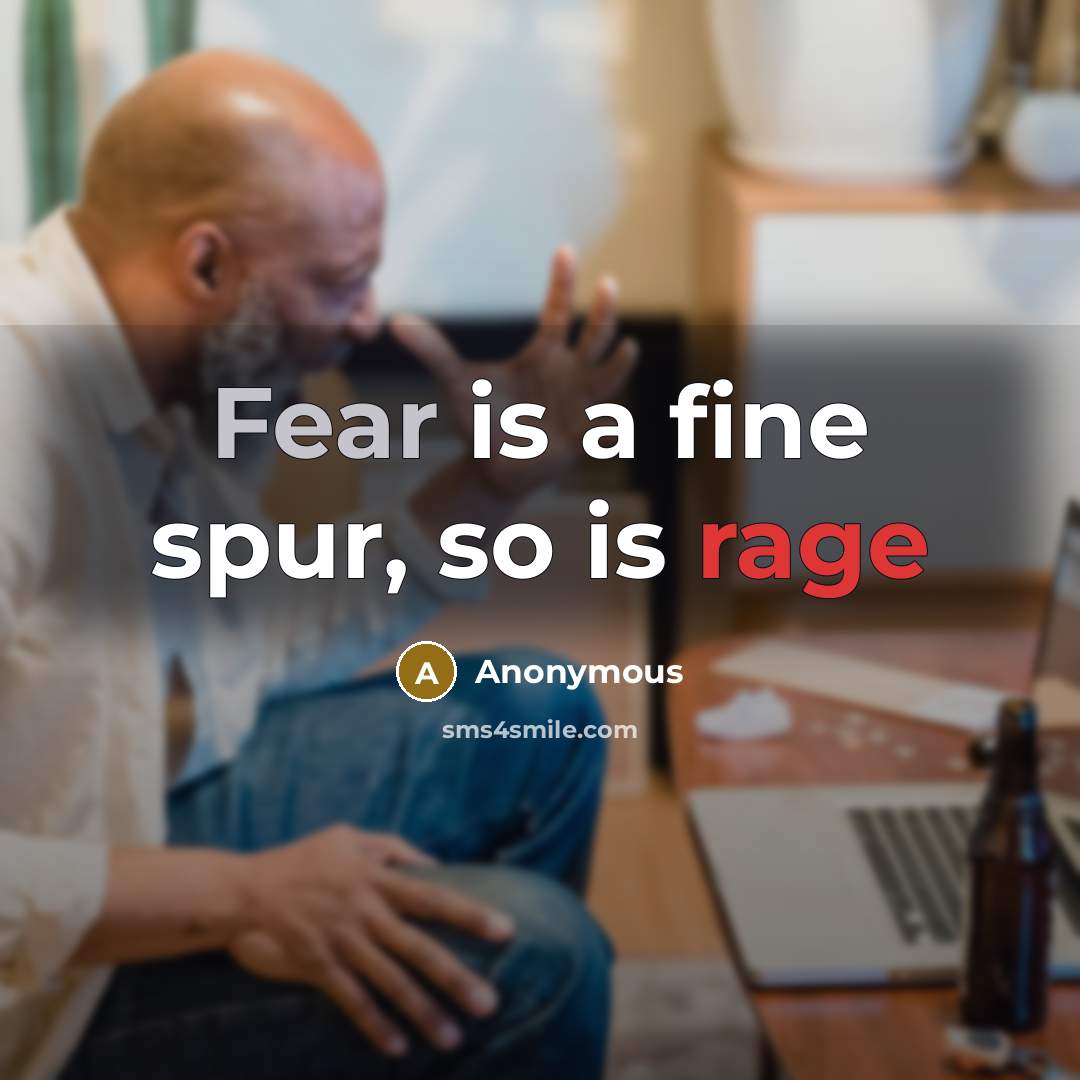 “Fear is a fine spur, so is rage” quote by Anonymous