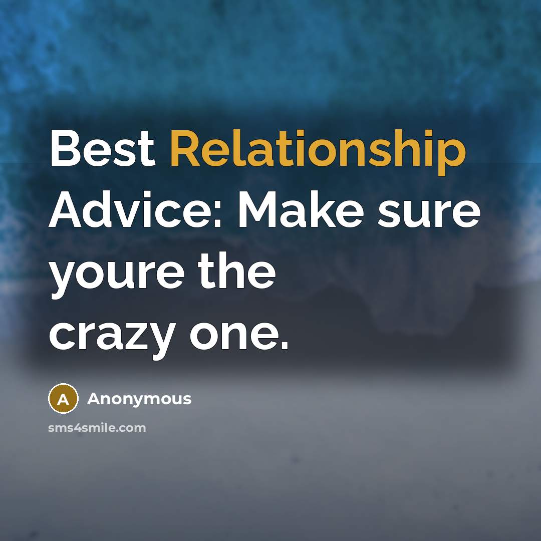 “Best Relationship Advice: Make sure youre the crazy one.” quote by Anonymous