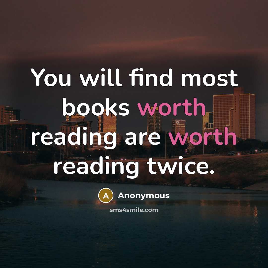 “You will find most books worth reading are worth reading twice.” quote by Anonymous