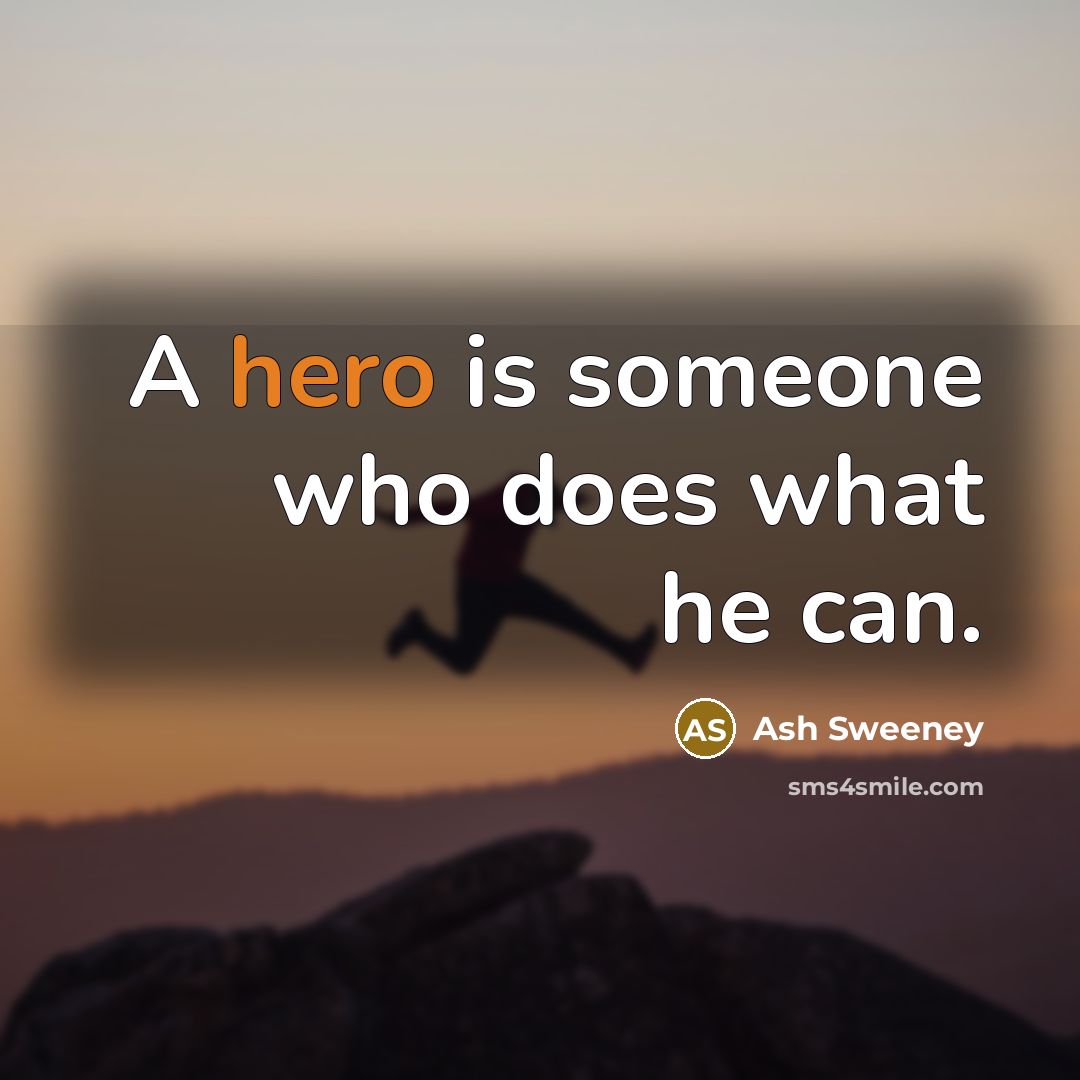 “A hero is someone who does what he can.” quote by Ash Sweeney