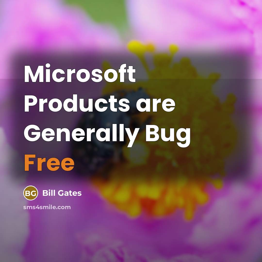 “Microsoft Products are Generally Bug Free” quote by Bill Gates