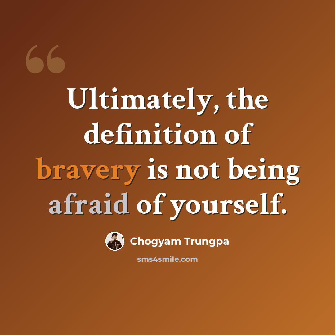 “Ultimately, the definition of bravery is not being afraid of yourself.” quote by Chogyam Trungpa