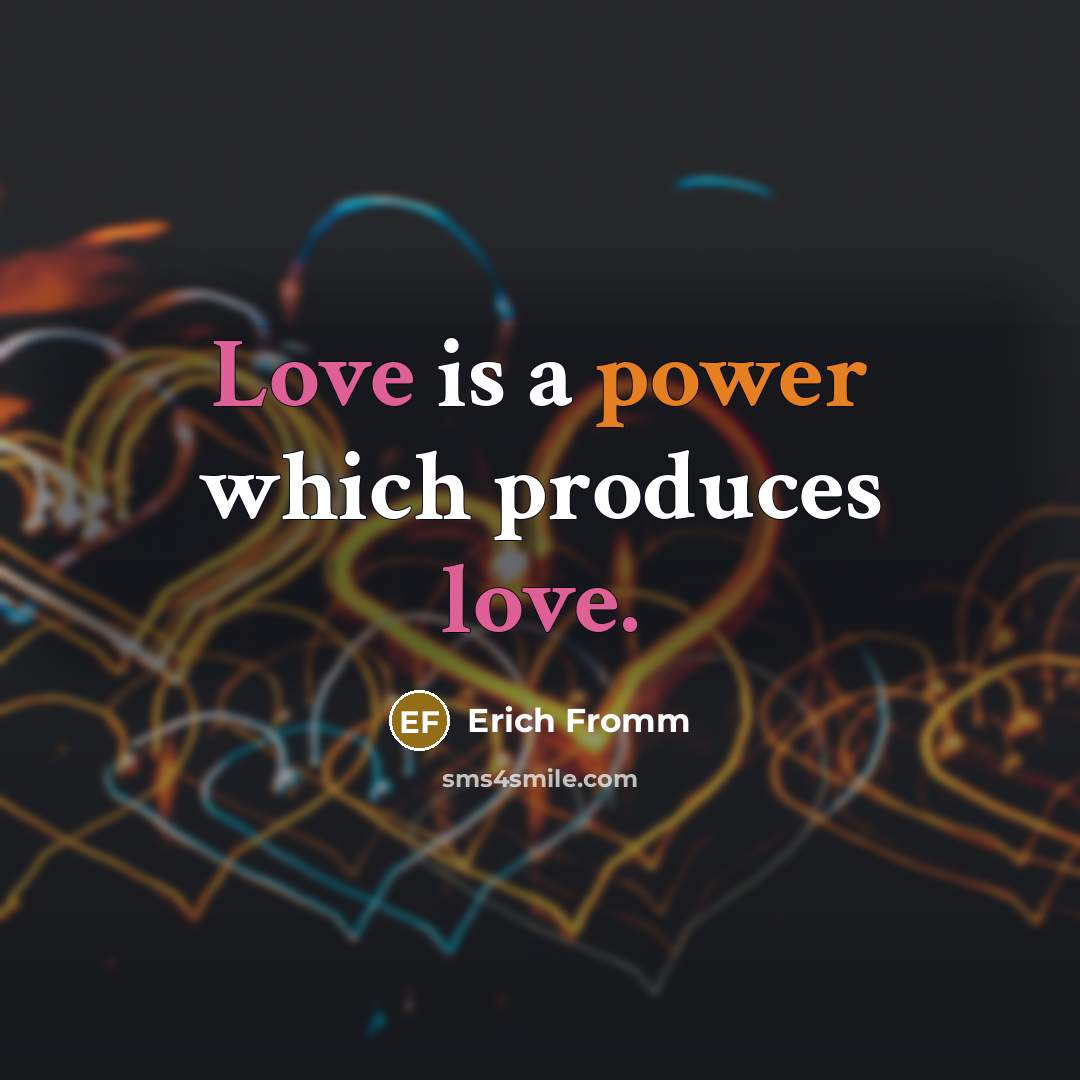 “Love is a power which produces love.” quote by Erich Fromm