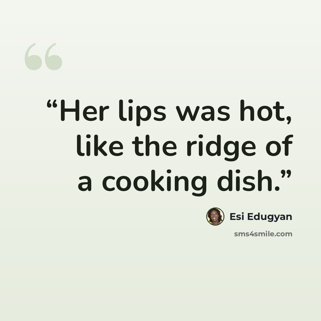 “Her lips was hot, like the ridge of a cooking dish.” quote by Esi Edugyan