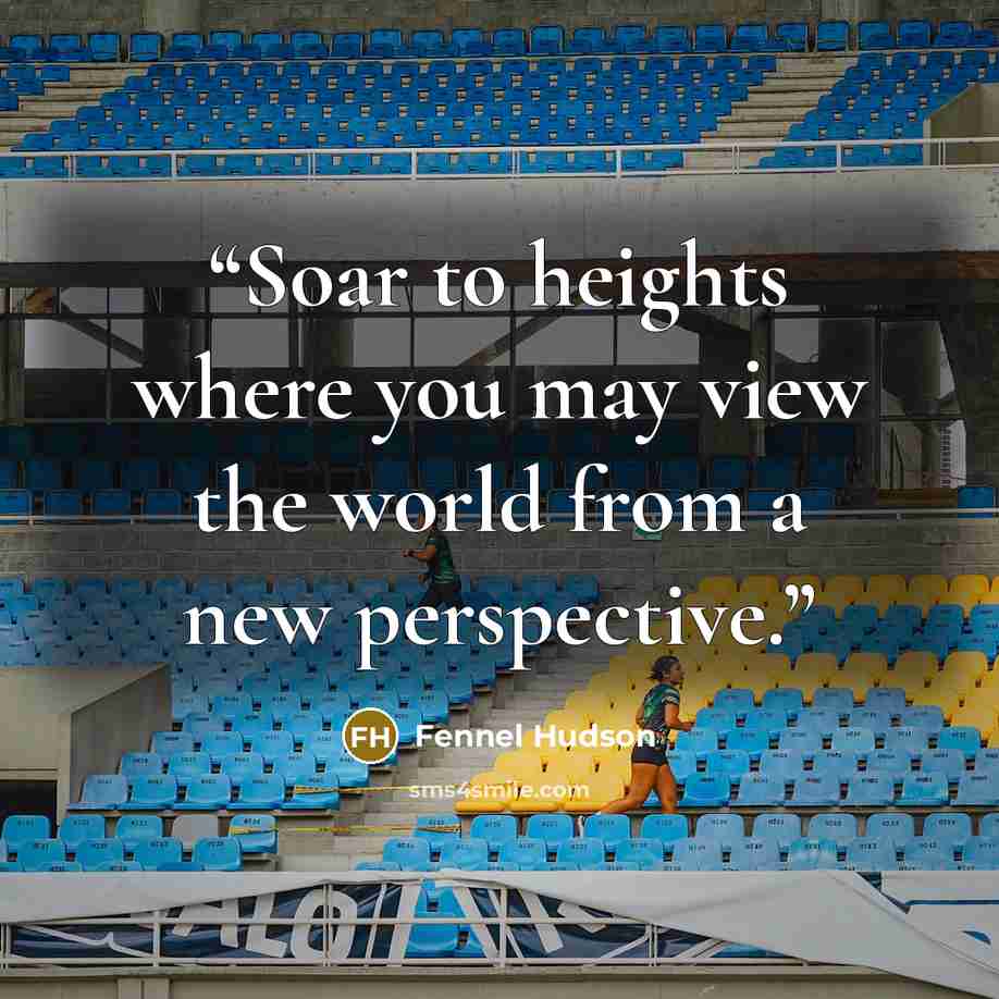 “Soar to heights where you may view the world from a new perspective.” quote by Fennel Hudson